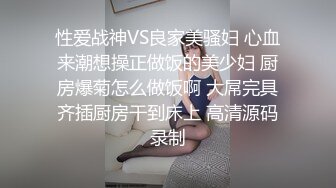 性爱战神VS良家美骚妇 心血来潮想操正做饭的美少妇 厨房爆菊怎么做饭啊 大屌完具齐插厨房干到床上 高清源码录制