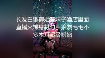 长发白嫩御姐范妹子酒店里面直播火辣身材勾引狼友毛毛不多木耳超级粉嫩