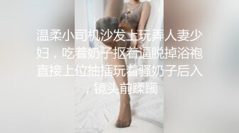 温柔小司机沙发上玩弄人妻少妇，吃着奶子抠着逼脱掉浴袍直接上位抽插玩着骚奶子后入，镜头前蹂躏