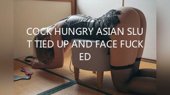 COCK HUNGRY ASIAN SLUT TIED UP AND FACE FUCKED